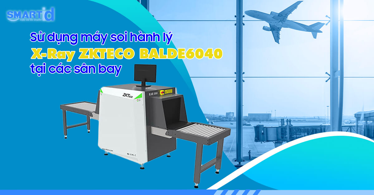 Sử dụng máy soi hành lý X-RAY ZKTECO BLADE6040 tại các sân bay