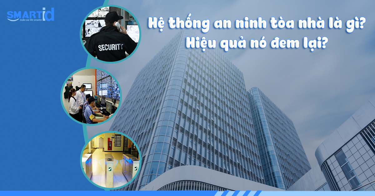 Hệ thống quản lý an ninh tòa nhà là gì? Hiệu quả nó đem lại?