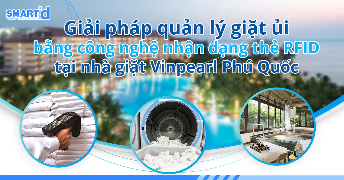 Giải pháp quản lý giặt ủi bằng công nghệ nhận dạng thẻ RFID tại nhà giặt Vinpearl Phú Quốc