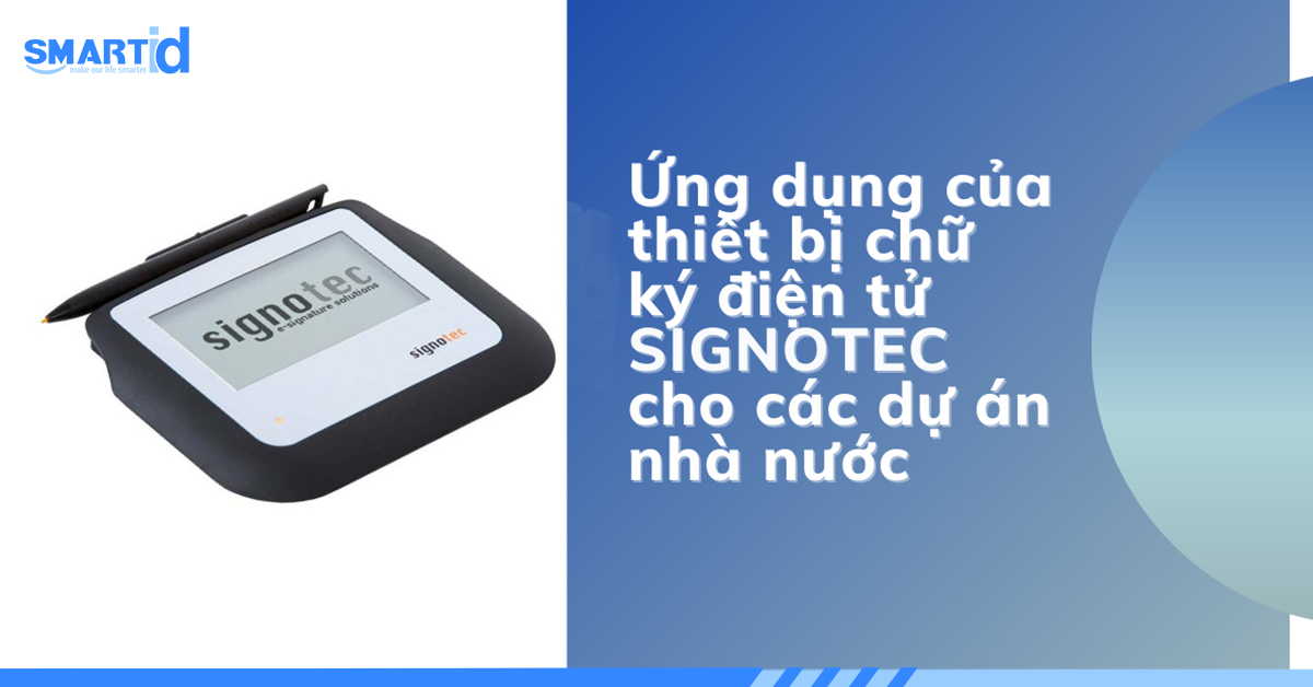 Ứng dụng của thiết bị chữ ký điện tử SIGNOTEC cho các dự án nhà nước